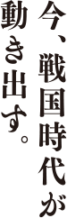 今、戦国時代が動き出す