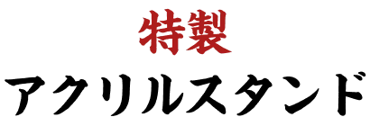 特製アクリルスタンド