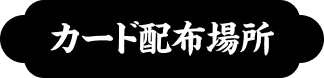 カード配布場所