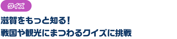 クイズ　滋賀をもっと知る！戦国や観光にまつわるクイズに挑戦