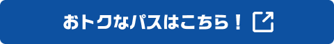 おトクなパスはこちら！